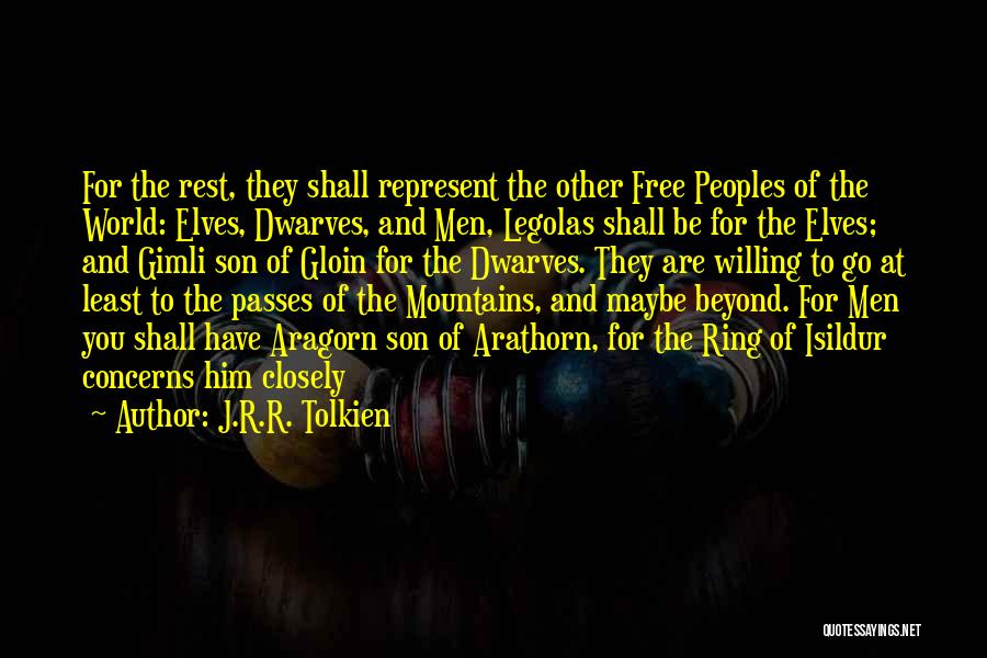 J.R.R. Tolkien Quotes: For The Rest, They Shall Represent The Other Free Peoples Of The World: Elves, Dwarves, And Men, Legolas Shall Be