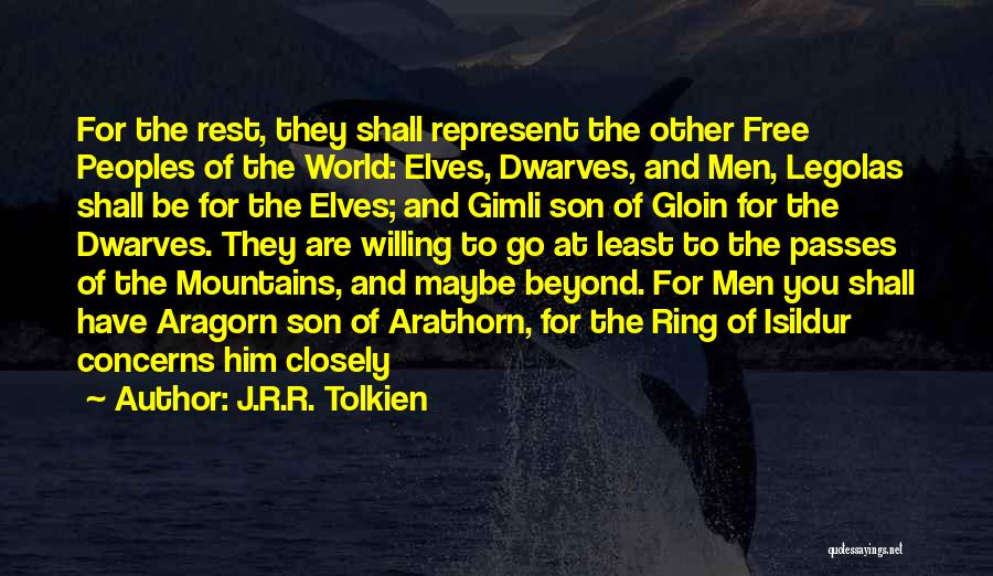 J.R.R. Tolkien Quotes: For The Rest, They Shall Represent The Other Free Peoples Of The World: Elves, Dwarves, And Men, Legolas Shall Be