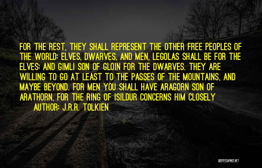 J.R.R. Tolkien Quotes: For The Rest, They Shall Represent The Other Free Peoples Of The World: Elves, Dwarves, And Men, Legolas Shall Be