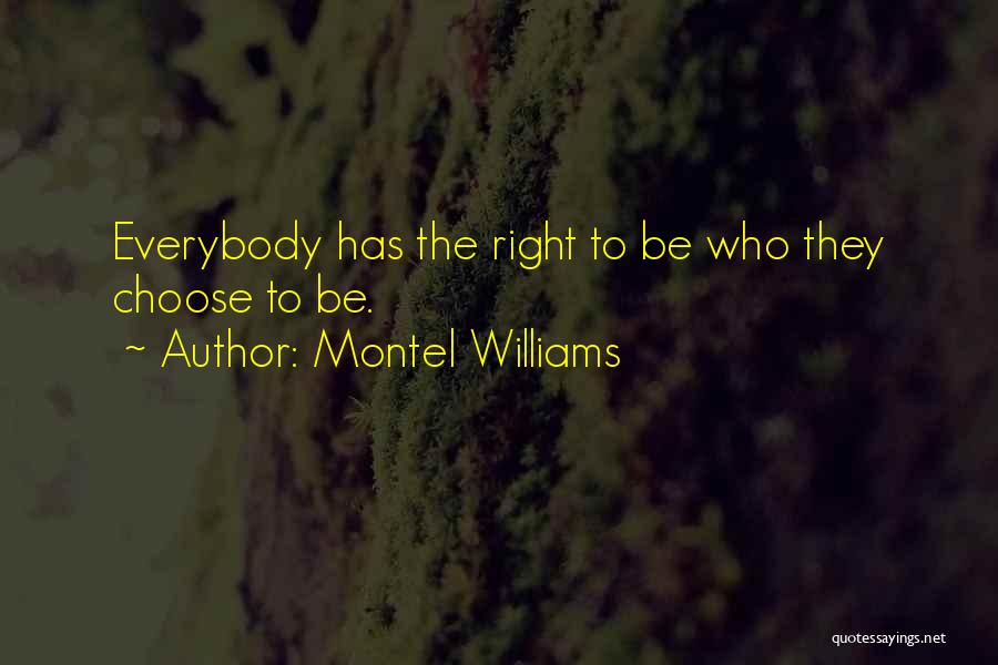 Montel Williams Quotes: Everybody Has The Right To Be Who They Choose To Be.