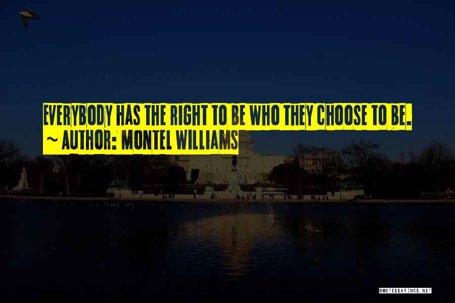 Montel Williams Quotes: Everybody Has The Right To Be Who They Choose To Be.