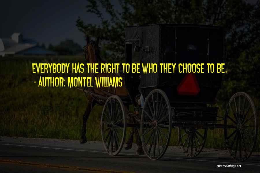 Montel Williams Quotes: Everybody Has The Right To Be Who They Choose To Be.