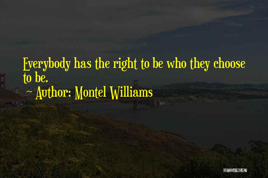 Montel Williams Quotes: Everybody Has The Right To Be Who They Choose To Be.