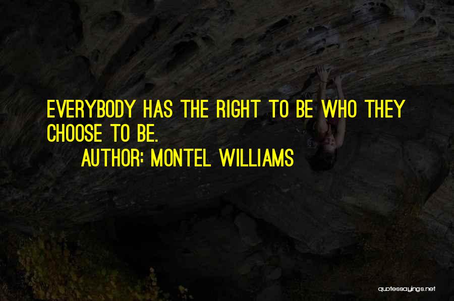 Montel Williams Quotes: Everybody Has The Right To Be Who They Choose To Be.