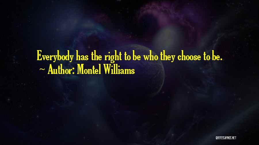 Montel Williams Quotes: Everybody Has The Right To Be Who They Choose To Be.