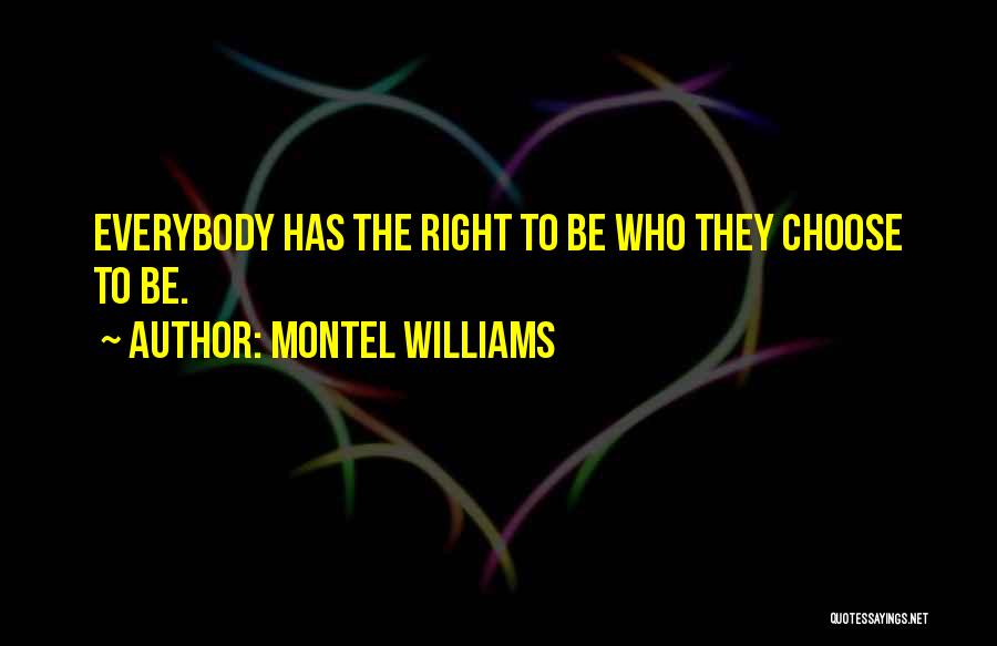 Montel Williams Quotes: Everybody Has The Right To Be Who They Choose To Be.