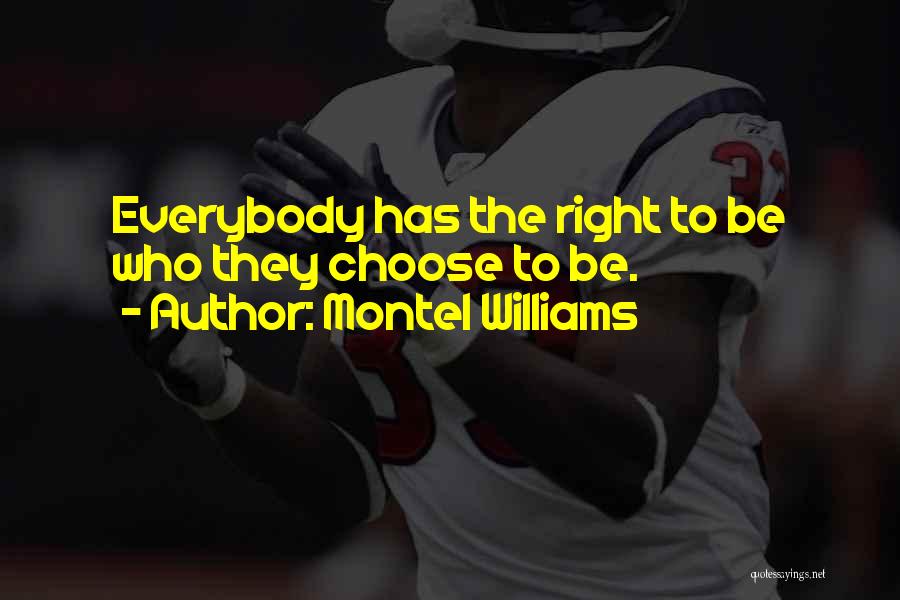 Montel Williams Quotes: Everybody Has The Right To Be Who They Choose To Be.