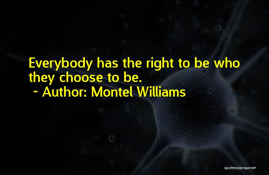 Montel Williams Quotes: Everybody Has The Right To Be Who They Choose To Be.