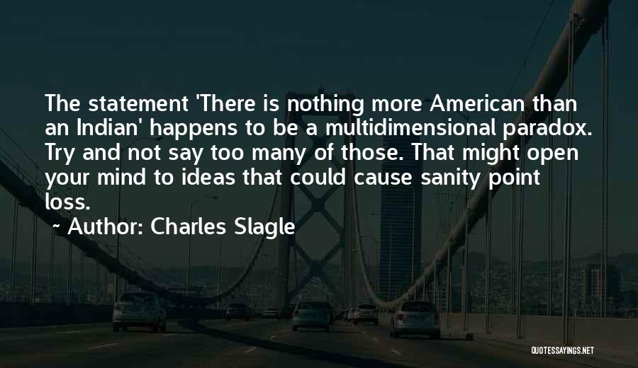 Charles Slagle Quotes: The Statement 'there Is Nothing More American Than An Indian' Happens To Be A Multidimensional Paradox. Try And Not Say