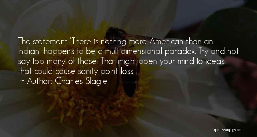 Charles Slagle Quotes: The Statement 'there Is Nothing More American Than An Indian' Happens To Be A Multidimensional Paradox. Try And Not Say