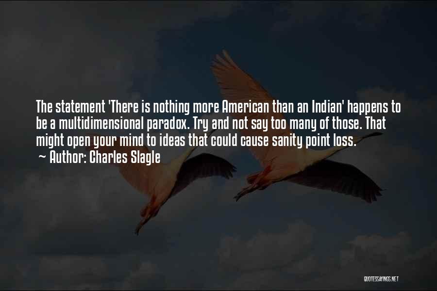 Charles Slagle Quotes: The Statement 'there Is Nothing More American Than An Indian' Happens To Be A Multidimensional Paradox. Try And Not Say