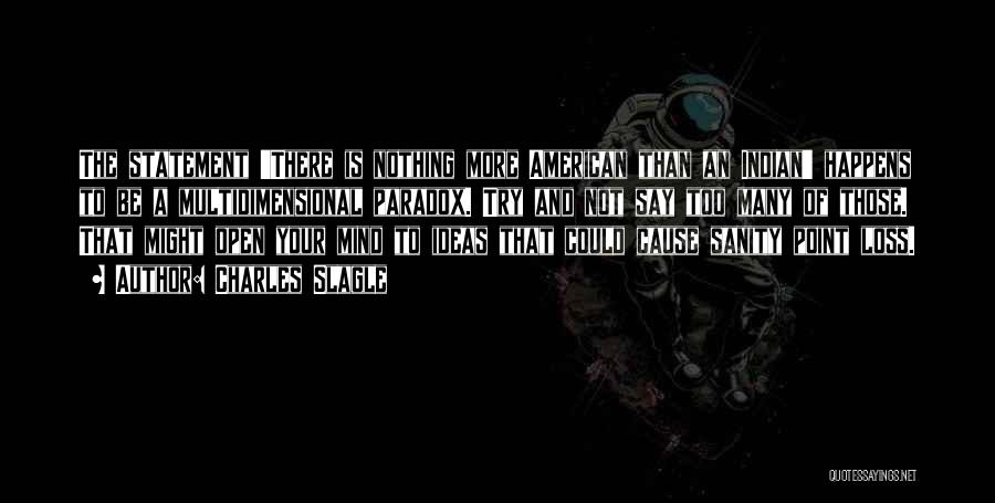 Charles Slagle Quotes: The Statement 'there Is Nothing More American Than An Indian' Happens To Be A Multidimensional Paradox. Try And Not Say