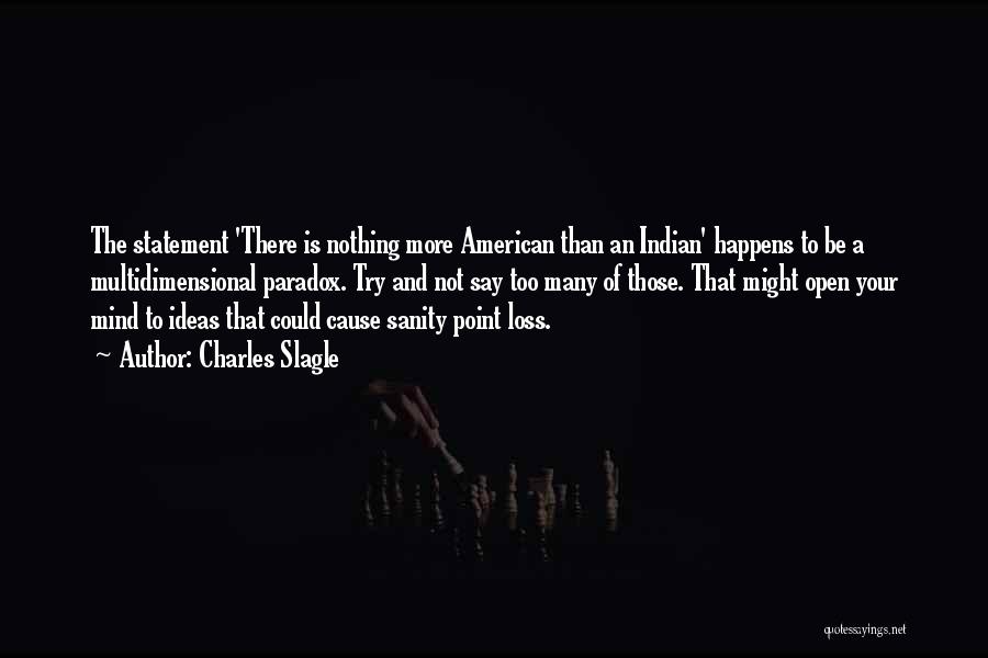 Charles Slagle Quotes: The Statement 'there Is Nothing More American Than An Indian' Happens To Be A Multidimensional Paradox. Try And Not Say