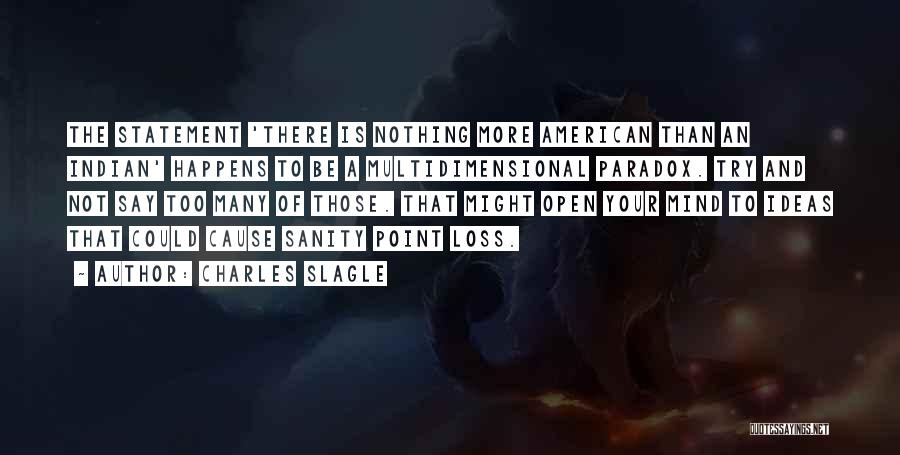 Charles Slagle Quotes: The Statement 'there Is Nothing More American Than An Indian' Happens To Be A Multidimensional Paradox. Try And Not Say