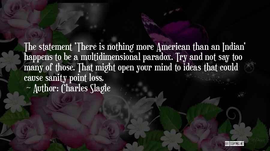 Charles Slagle Quotes: The Statement 'there Is Nothing More American Than An Indian' Happens To Be A Multidimensional Paradox. Try And Not Say