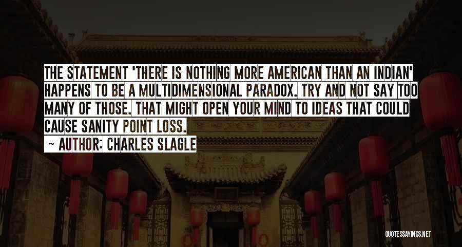 Charles Slagle Quotes: The Statement 'there Is Nothing More American Than An Indian' Happens To Be A Multidimensional Paradox. Try And Not Say