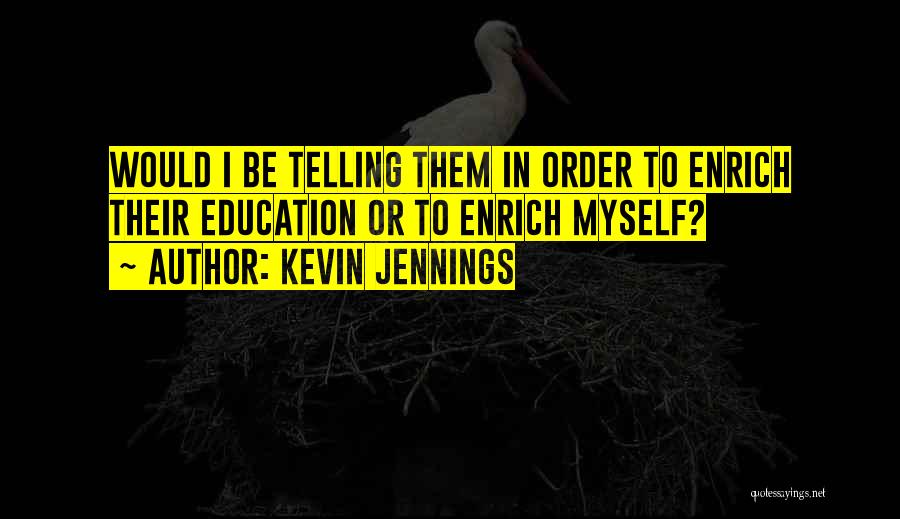 Kevin Jennings Quotes: Would I Be Telling Them In Order To Enrich Their Education Or To Enrich Myself?