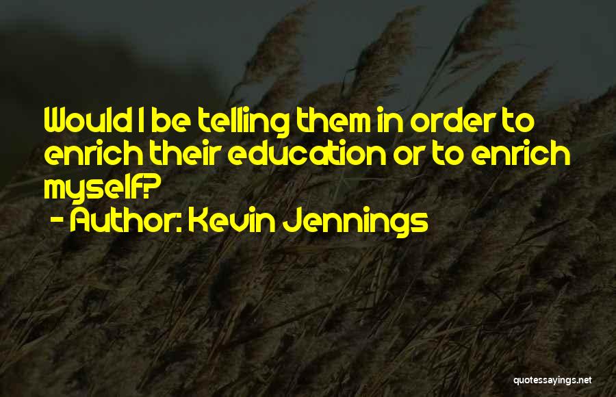 Kevin Jennings Quotes: Would I Be Telling Them In Order To Enrich Their Education Or To Enrich Myself?