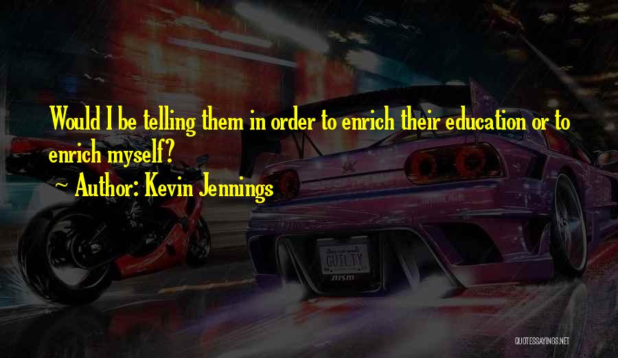 Kevin Jennings Quotes: Would I Be Telling Them In Order To Enrich Their Education Or To Enrich Myself?