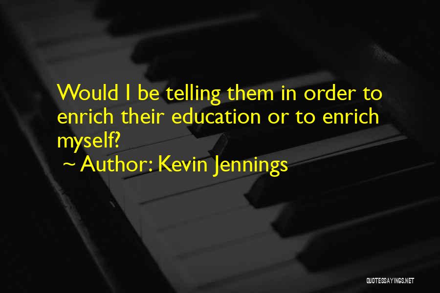 Kevin Jennings Quotes: Would I Be Telling Them In Order To Enrich Their Education Or To Enrich Myself?