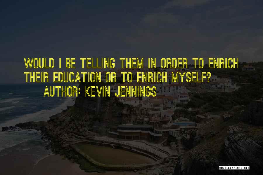 Kevin Jennings Quotes: Would I Be Telling Them In Order To Enrich Their Education Or To Enrich Myself?