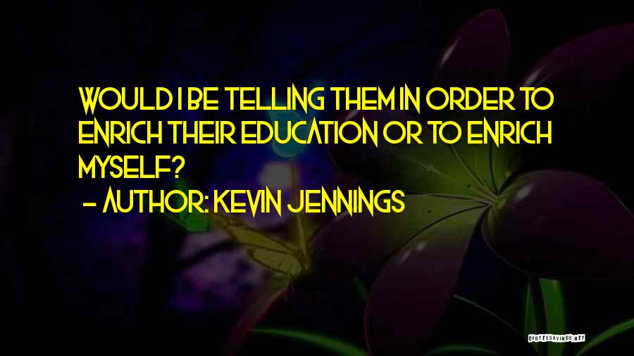 Kevin Jennings Quotes: Would I Be Telling Them In Order To Enrich Their Education Or To Enrich Myself?