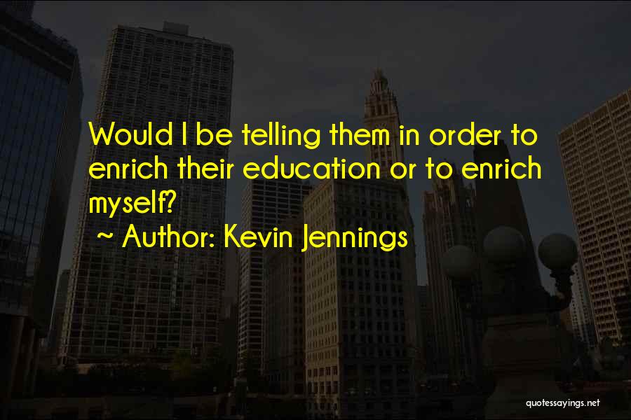 Kevin Jennings Quotes: Would I Be Telling Them In Order To Enrich Their Education Or To Enrich Myself?