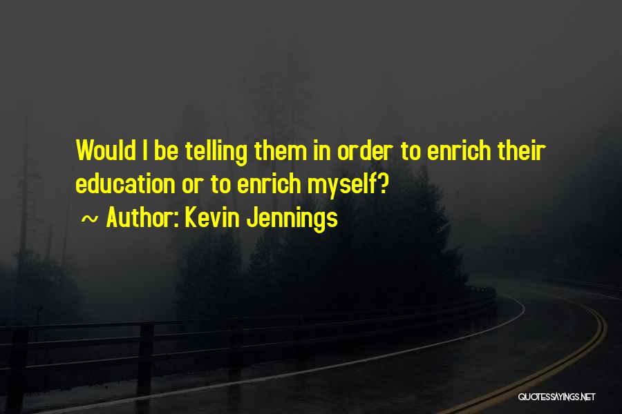 Kevin Jennings Quotes: Would I Be Telling Them In Order To Enrich Their Education Or To Enrich Myself?