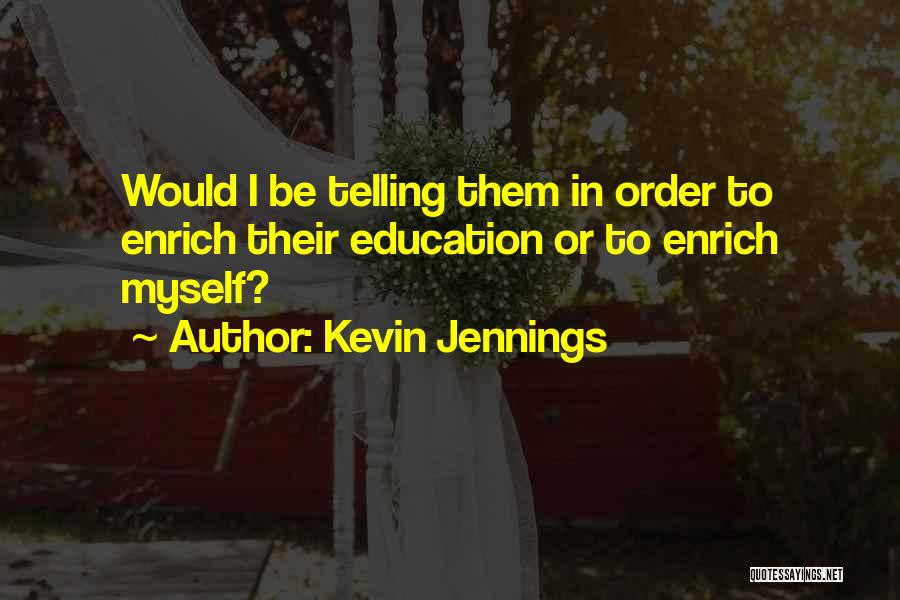 Kevin Jennings Quotes: Would I Be Telling Them In Order To Enrich Their Education Or To Enrich Myself?