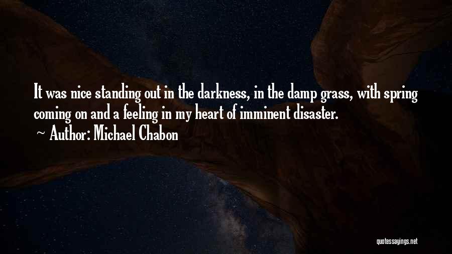 Michael Chabon Quotes: It Was Nice Standing Out In The Darkness, In The Damp Grass, With Spring Coming On And A Feeling In