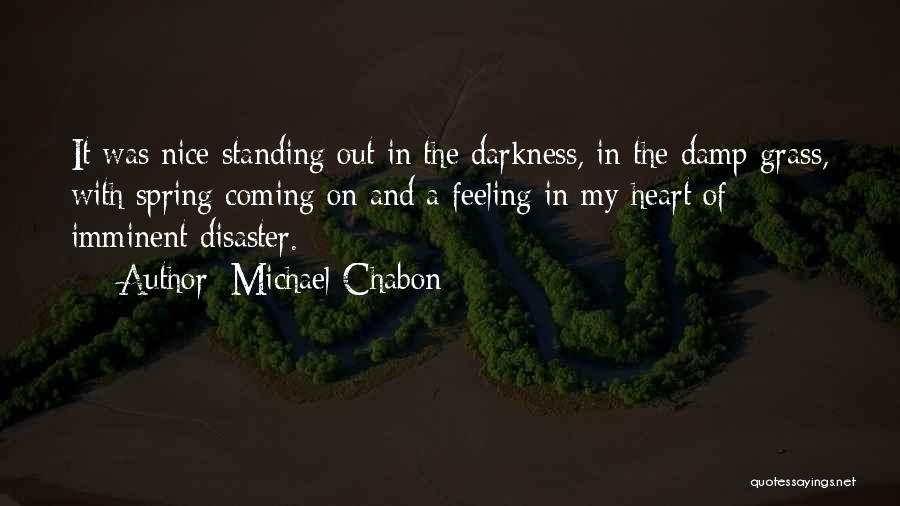 Michael Chabon Quotes: It Was Nice Standing Out In The Darkness, In The Damp Grass, With Spring Coming On And A Feeling In