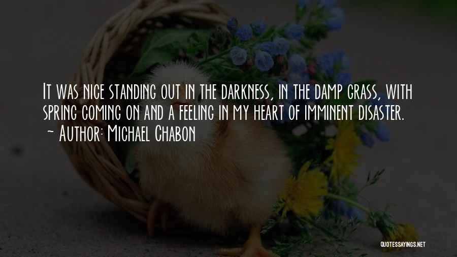 Michael Chabon Quotes: It Was Nice Standing Out In The Darkness, In The Damp Grass, With Spring Coming On And A Feeling In