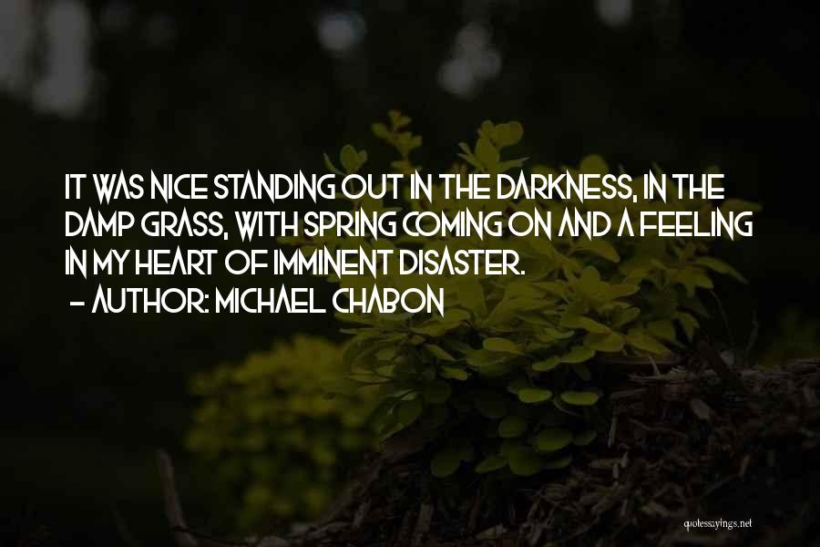 Michael Chabon Quotes: It Was Nice Standing Out In The Darkness, In The Damp Grass, With Spring Coming On And A Feeling In