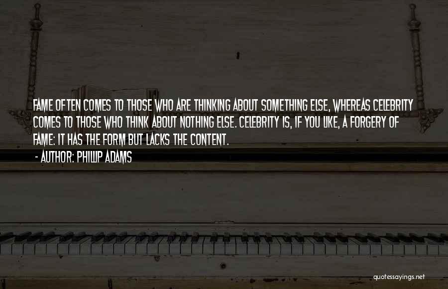 Phillip Adams Quotes: Fame Often Comes To Those Who Are Thinking About Something Else, Whereas Celebrity Comes To Those Who Think About Nothing