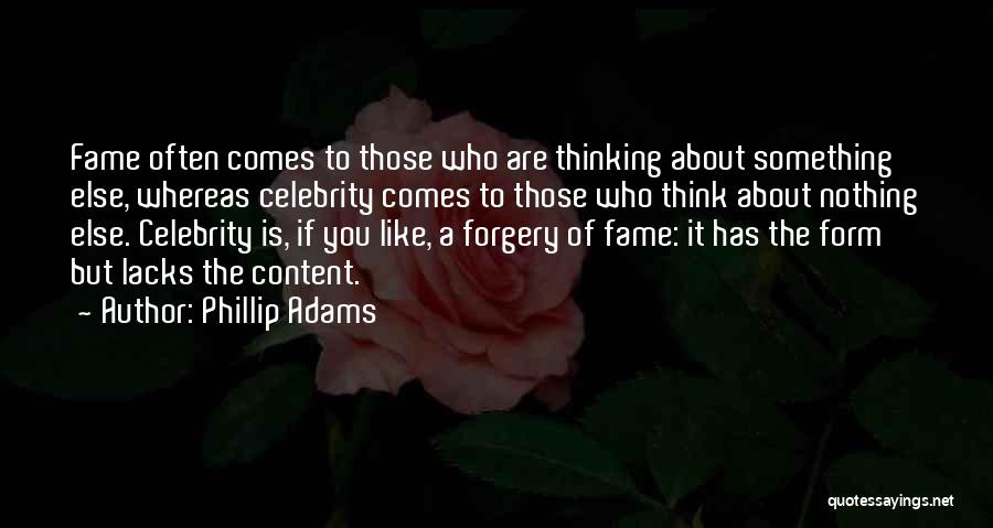 Phillip Adams Quotes: Fame Often Comes To Those Who Are Thinking About Something Else, Whereas Celebrity Comes To Those Who Think About Nothing