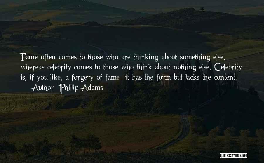 Phillip Adams Quotes: Fame Often Comes To Those Who Are Thinking About Something Else, Whereas Celebrity Comes To Those Who Think About Nothing