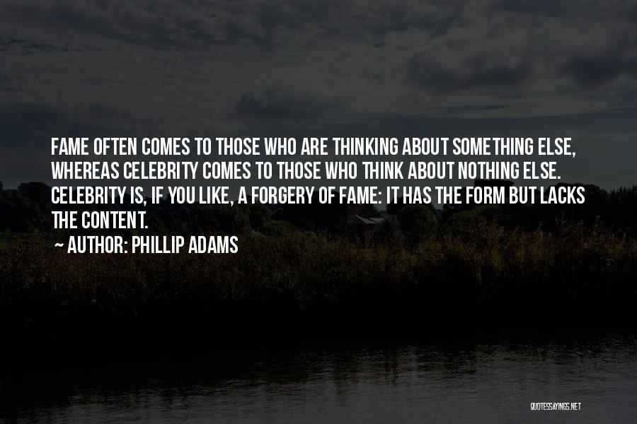 Phillip Adams Quotes: Fame Often Comes To Those Who Are Thinking About Something Else, Whereas Celebrity Comes To Those Who Think About Nothing