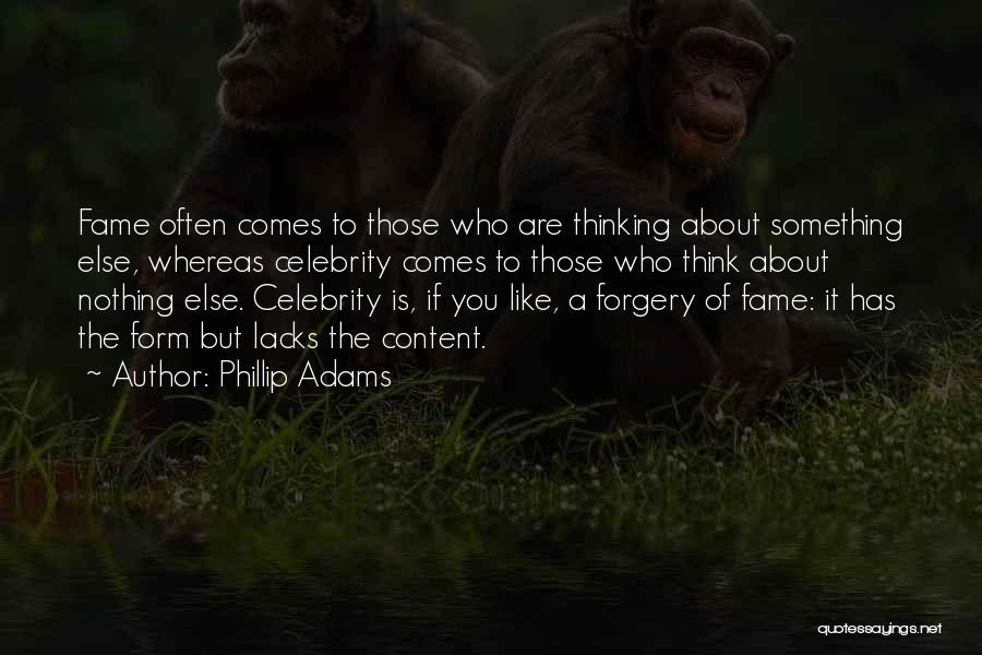 Phillip Adams Quotes: Fame Often Comes To Those Who Are Thinking About Something Else, Whereas Celebrity Comes To Those Who Think About Nothing