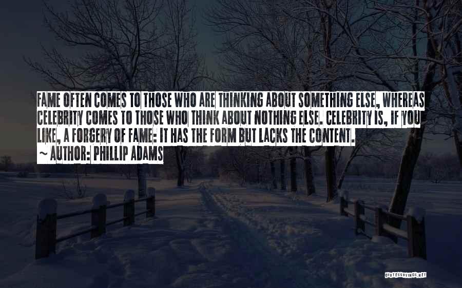 Phillip Adams Quotes: Fame Often Comes To Those Who Are Thinking About Something Else, Whereas Celebrity Comes To Those Who Think About Nothing