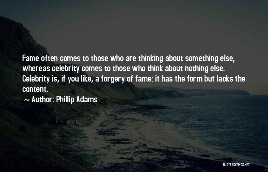 Phillip Adams Quotes: Fame Often Comes To Those Who Are Thinking About Something Else, Whereas Celebrity Comes To Those Who Think About Nothing