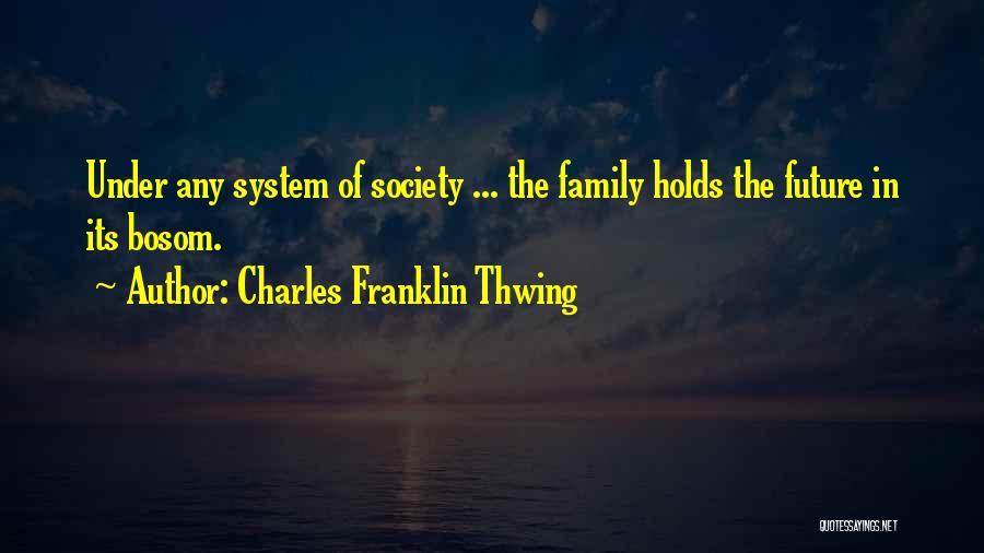 Charles Franklin Thwing Quotes: Under Any System Of Society ... The Family Holds The Future In Its Bosom.