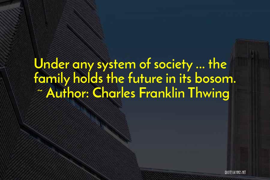 Charles Franklin Thwing Quotes: Under Any System Of Society ... The Family Holds The Future In Its Bosom.