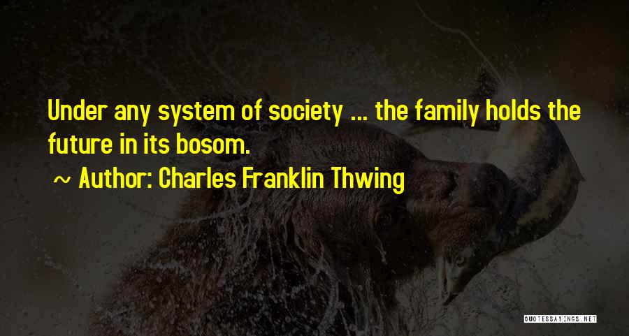 Charles Franklin Thwing Quotes: Under Any System Of Society ... The Family Holds The Future In Its Bosom.