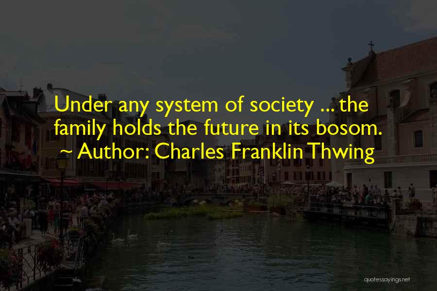 Charles Franklin Thwing Quotes: Under Any System Of Society ... The Family Holds The Future In Its Bosom.