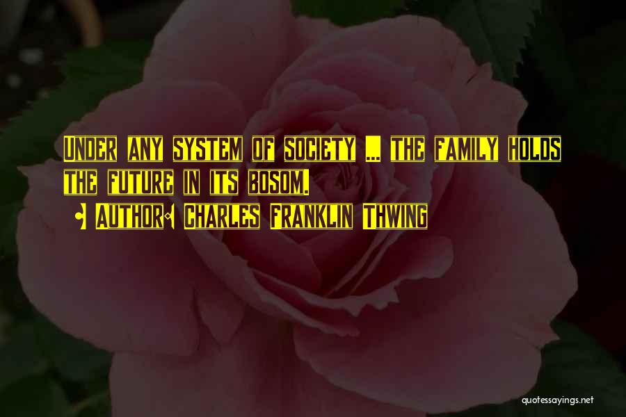 Charles Franklin Thwing Quotes: Under Any System Of Society ... The Family Holds The Future In Its Bosom.