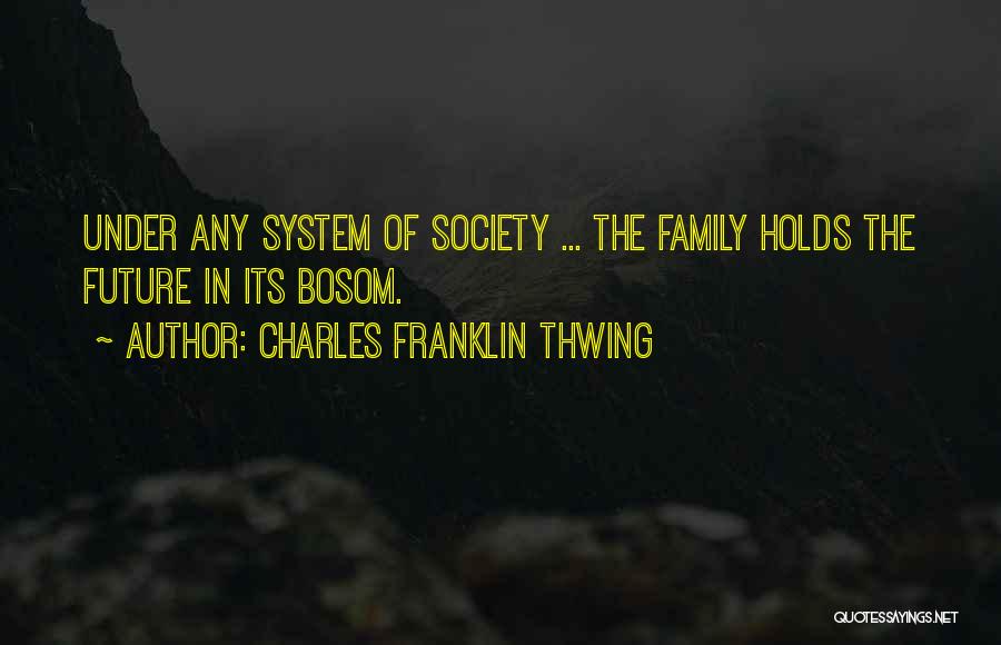 Charles Franklin Thwing Quotes: Under Any System Of Society ... The Family Holds The Future In Its Bosom.