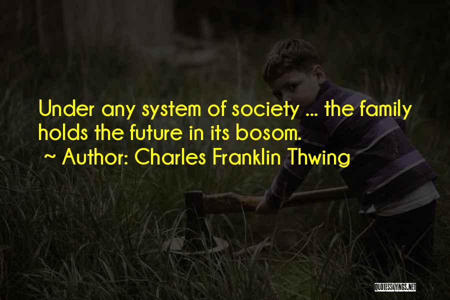 Charles Franklin Thwing Quotes: Under Any System Of Society ... The Family Holds The Future In Its Bosom.