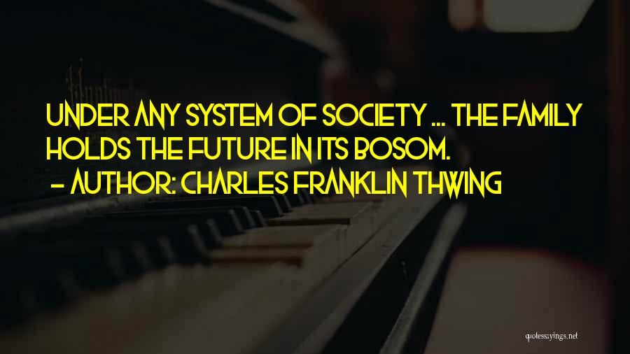 Charles Franklin Thwing Quotes: Under Any System Of Society ... The Family Holds The Future In Its Bosom.