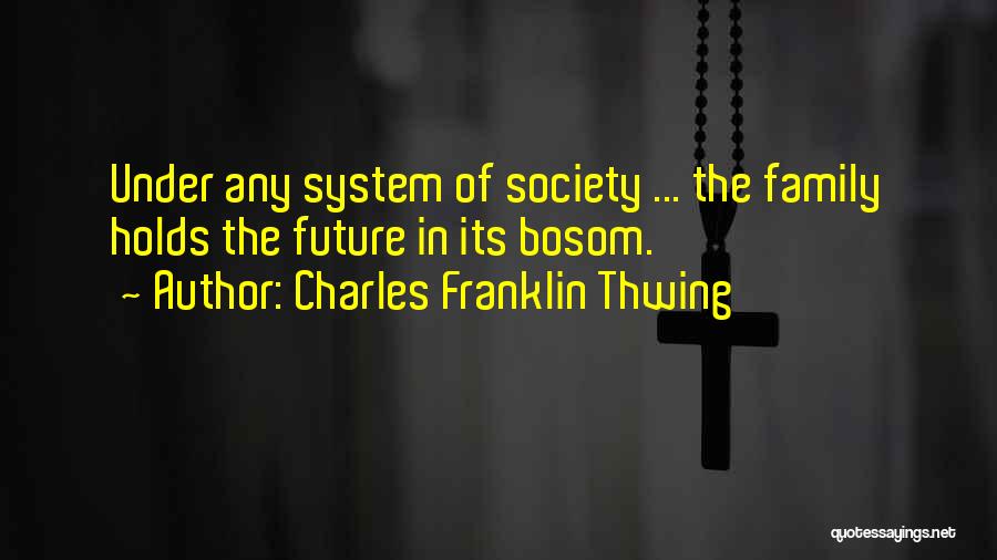 Charles Franklin Thwing Quotes: Under Any System Of Society ... The Family Holds The Future In Its Bosom.