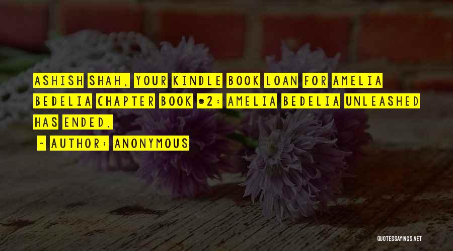 Anonymous Quotes: Ashish Shah, Your Kindle Book Loan For Amelia Bedelia Chapter Book #2: Amelia Bedelia Unleashed Has Ended.